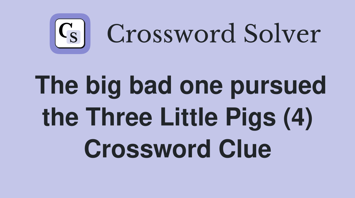 The big bad one pursued the Three Little Pigs (4) Crossword Clue